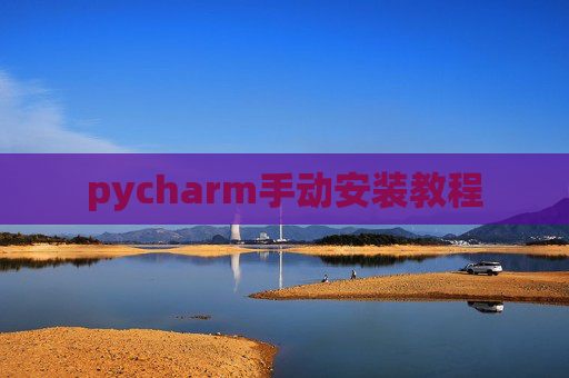 pycharm手动安装教程 pycharm手动安装教程